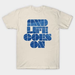 and life goes on T-Shirt